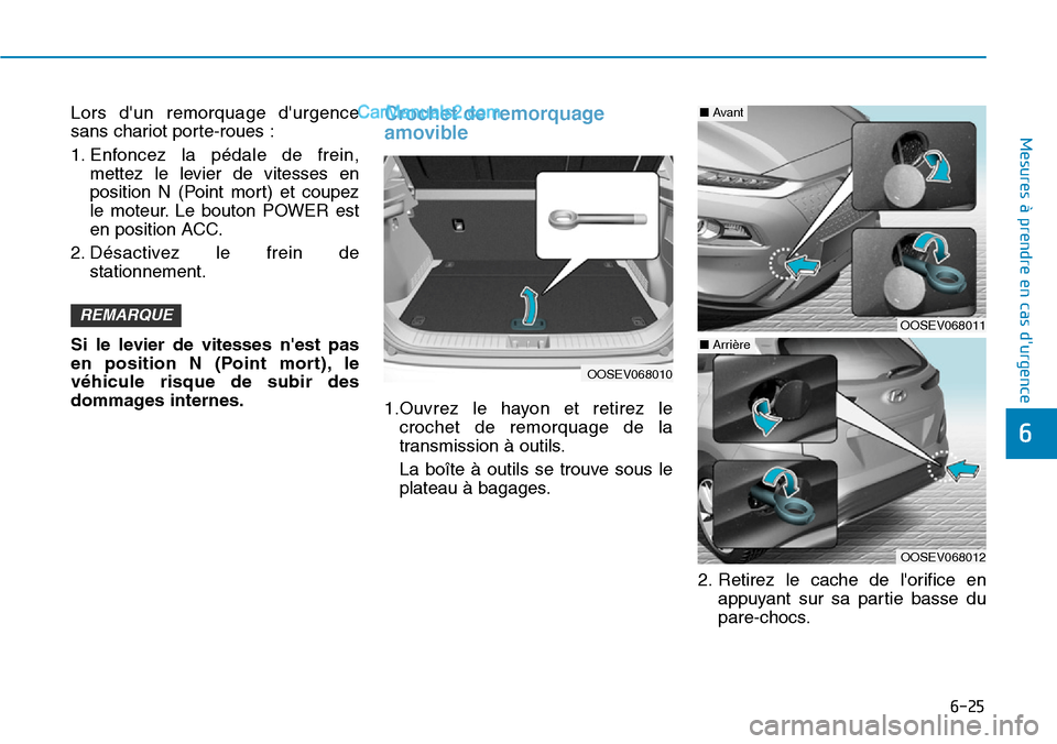 Hyundai Kona EV 2019 Manuel du propriétaire (in French) 6-25
Mesures à prendre en cas durgence
6
Lors dun remorquage durgence
sans chariot porte-roues :
1. Enfoncez la pédale de frein,
mettez le levier de vitesses en
position N (Point mort) et coupez Hyundai Kona EV 2019 Manuel du propriétaire (in French) 6-25
Mesures à prendre en cas durgence
6
Lors dun remorquage durgence
sans chariot porte-roues :
1. Enfoncez la pédale de frein,
mettez le levier de vitesses en
position N (Point mort) et coupez