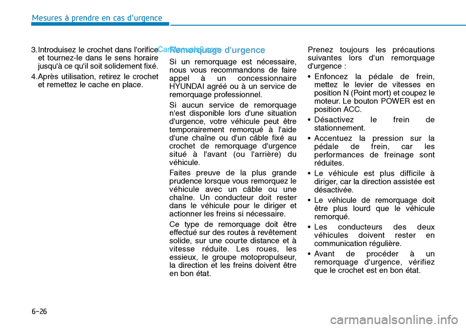 Hyundai Kona EV 2019 Manuel du propriétaire (in French) 6-26
Mesures à prendre en cas durgence
3.Introduisez le crochet dans lorifice
et tournez-le dans le sens horaire
jusquà ce quil soit solidement fixé.
4.Après utilisation, retirez le crochet
e Hyundai Kona EV 2019 Manuel du propriétaire (in French) 6-26
Mesures à prendre en cas durgence
3.Introduisez le crochet dans lorifice
et tournez-le dans le sens horaire
jusquà ce quil soit solidement fixé.
4.Après utilisation, retirez le crochet
e