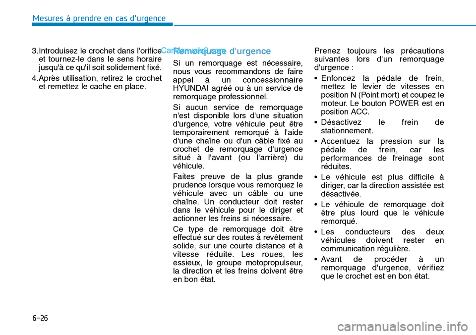 Hyundai Kona EV 2019  Manuel du propriétaire (in French) 6-26
Mesures à prendre en cas durgence 
3.Introduisez le crochet dans lorifice
et tournez-le dans le sens horaire
jusquà ce quil soit solidement fixé.
4.Après utilisation, retirez le crochet
e