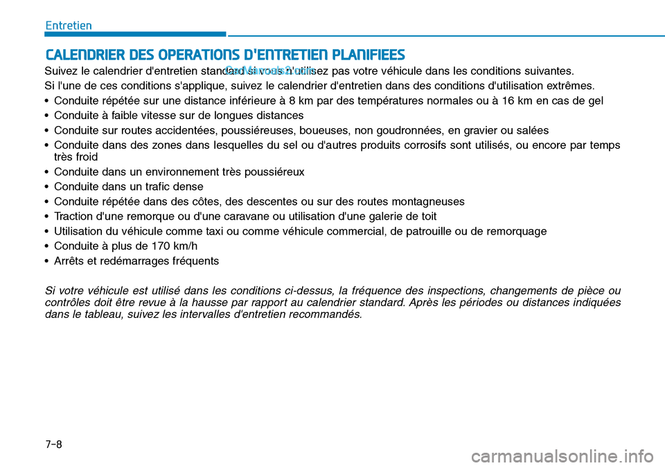 Hyundai Kona EV 2019  Manuel du propriétaire (in French) 7-8
Entretien
CALENDRIER DES OPERATIONS DENTRETIEN PLANIFIEES
Suivez le calendrier dentretien standard si vous nutilisez pas votre véhicule dans les conditions suivantes.
Si lune de ces condition