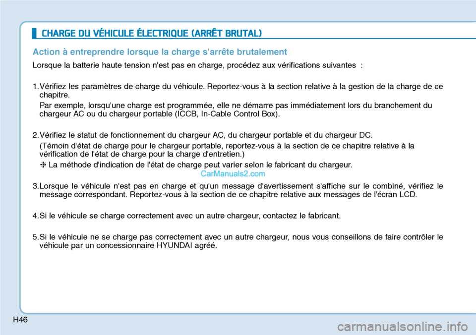 Hyundai Kona EV 2019 Manuel du propriétaire (in French) H46
CHARGE DU VÉHICULE ÉLECTRIQUE (ARRÊT BRUTAL)
Action à entreprendre lorsque la charge sarrête brutalement
Lorsque la batterie haute tension nest pas en charge, procédez aux vérifications s Hyundai Kona EV 2019 Manuel du propriétaire (in French) H46
CHARGE DU VÉHICULE ÉLECTRIQUE (ARRÊT BRUTAL)
Action à entreprendre lorsque la charge sarrête brutalement
Lorsque la batterie haute tension nest pas en charge, procédez aux vérifications s