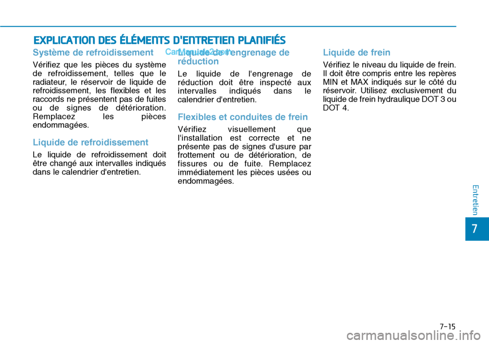 Hyundai Kona EV 2019 Manuel du propriétaire (in French) 7-15
7
Entretien
EXPLICATION DES ÉLÉMENTS DENTRETIEN PLANIFIÉS
Système de refroidissement
Vérifiez que les pièces du système
de refroidissement, telles que le
radiateur, le réservoir de liqui Hyundai Kona EV 2019 Manuel du propriétaire (in French) 7-15
7
Entretien
EXPLICATION DES ÉLÉMENTS DENTRETIEN PLANIFIÉS
Système de refroidissement
Vérifiez que les pièces du système
de refroidissement, telles que le
radiateur, le réservoir de liqui