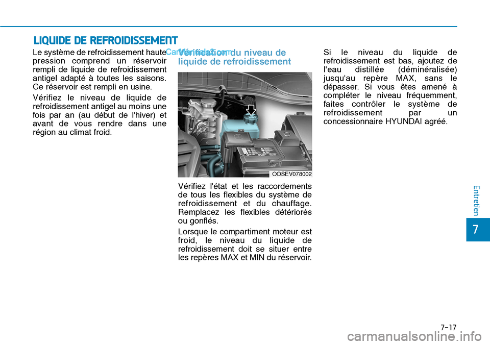 Hyundai Kona EV 2019 Manuel du propriétaire (in French) 7-17
7
Entretien
LIQUIDE DE REFROIDISSEMENT
Le système de refroidissement haute
pression comprend un réservoir
rempli de liquide de refroidissement
antigel adapté à toutes les saisons.
Ce réservo Hyundai Kona EV 2019 Manuel du propriétaire (in French) 7-17
7
Entretien
LIQUIDE DE REFROIDISSEMENT
Le système de refroidissement haute
pression comprend un réservoir
rempli de liquide de refroidissement
antigel adapté à toutes les saisons.
Ce réservo
