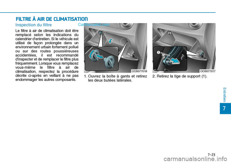 Hyundai Kona EV 2019 Manuel du propriétaire (in French) 7-23
7
Entretien
FILTRE À AIR DE CLIMATISATION
Inspection du filtre
Le filtre à air de climatisation doit être
remplacé selon les indications du
calendrier dentretien. Si le véhicule est
utilis Hyundai Kona EV 2019 Manuel du propriétaire (in French) 7-23
7
Entretien
FILTRE À AIR DE CLIMATISATION
Inspection du filtre
Le filtre à air de climatisation doit être
remplacé selon les indications du
calendrier dentretien. Si le véhicule est
utilis