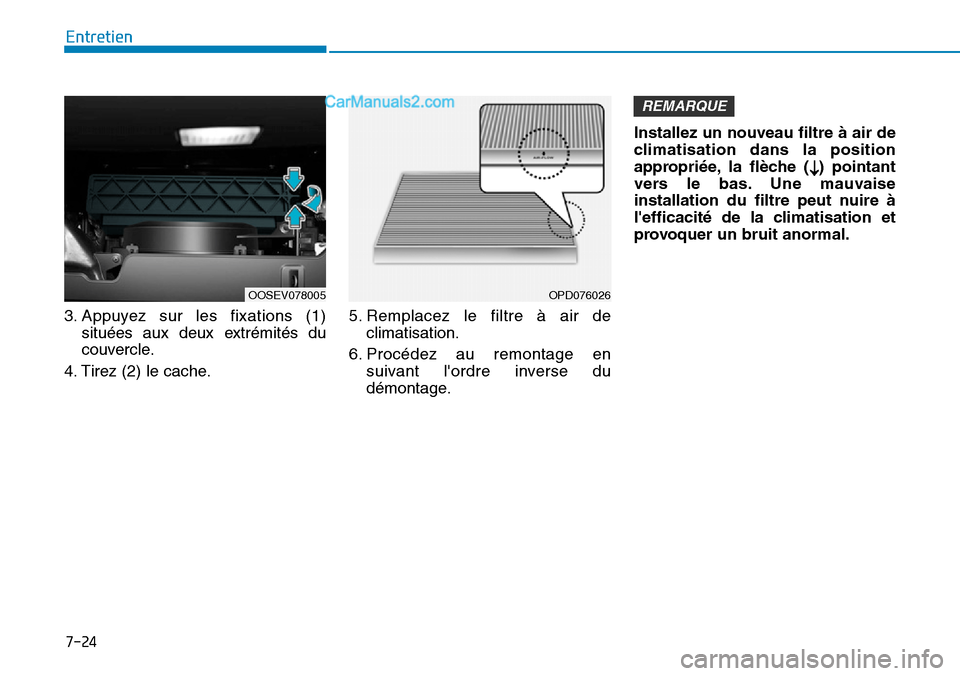 Hyundai Kona EV 2019 Manuel du propriétaire (in French) 7-24
Entretien
3. Appuyez sur les fixations (1)
situées aux deux extrémités du
couvercle.
4. Tirez (2) le cache.5. Remplacez le filtre à air de
climatisation.
6. Procédez au remontage en
suivant Hyundai Kona EV 2019 Manuel du propriétaire (in French) 7-24
Entretien
3. Appuyez sur les fixations (1)
situées aux deux extrémités du
couvercle.
4. Tirez (2) le cache.5. Remplacez le filtre à air de
climatisation.
6. Procédez au remontage en
suivant