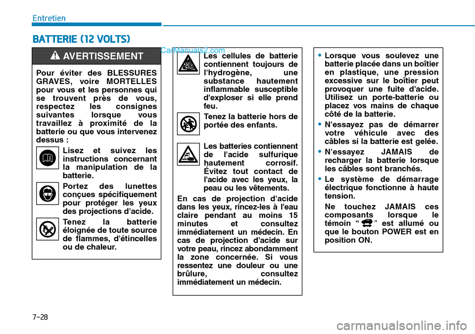 Hyundai Kona EV 2019 Manuel du propriétaire (in French) 7-28
Entretien
BATTERIE (12 VOLTS)
Pour éviter des BLESSURES
GRAVES, voire MORTELLES
pour vous et les personnes qui
se trouvent près de vous,
respectez les consignes
suivantes lorsque vous
travaille Hyundai Kona EV 2019 Manuel du propriétaire (in French) 7-28
Entretien
BATTERIE (12 VOLTS)
Pour éviter des BLESSURES
GRAVES, voire MORTELLES
pour vous et les personnes qui
se trouvent près de vous,
respectez les consignes
suivantes lorsque vous
travaille