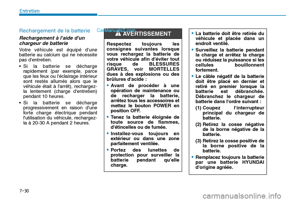 Hyundai Kona EV 2019  Manuel du propriétaire (in French) 7-30
Entretien
Rechargement de la batterie
Rechargement à laide dun
chargeur de batterie
Votre véhicule est équipé dune
batterie au calcium qui ne nécessite
pas dentretien.
• Si la batterie