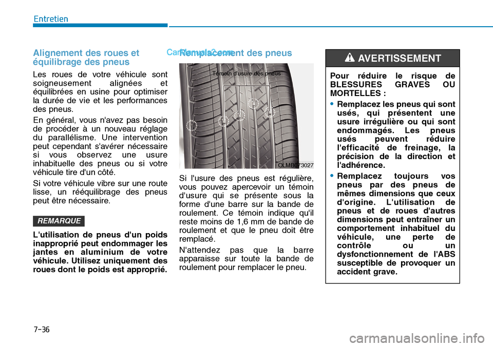 Hyundai Kona EV 2019  Manuel du propriétaire (in French) 7-36
Entretien
Alignement des roues et
équilibrage des pneus
Les roues de votre véhicule sont
soigneusement alignées et
équilibrées en usine pour optimiser
la durée de vie et les performances
de