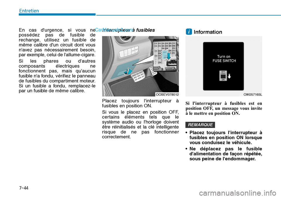 Hyundai Kona EV 2019  Manuel du propriétaire (in French) En cas durgence, si vous ne
possédez pas de fusible de
rechange, utilisez un fusible de
même calibre dun circuit dont vous
navez pas nécessairement besoin,
par exemple, celui de lallume-cigare.