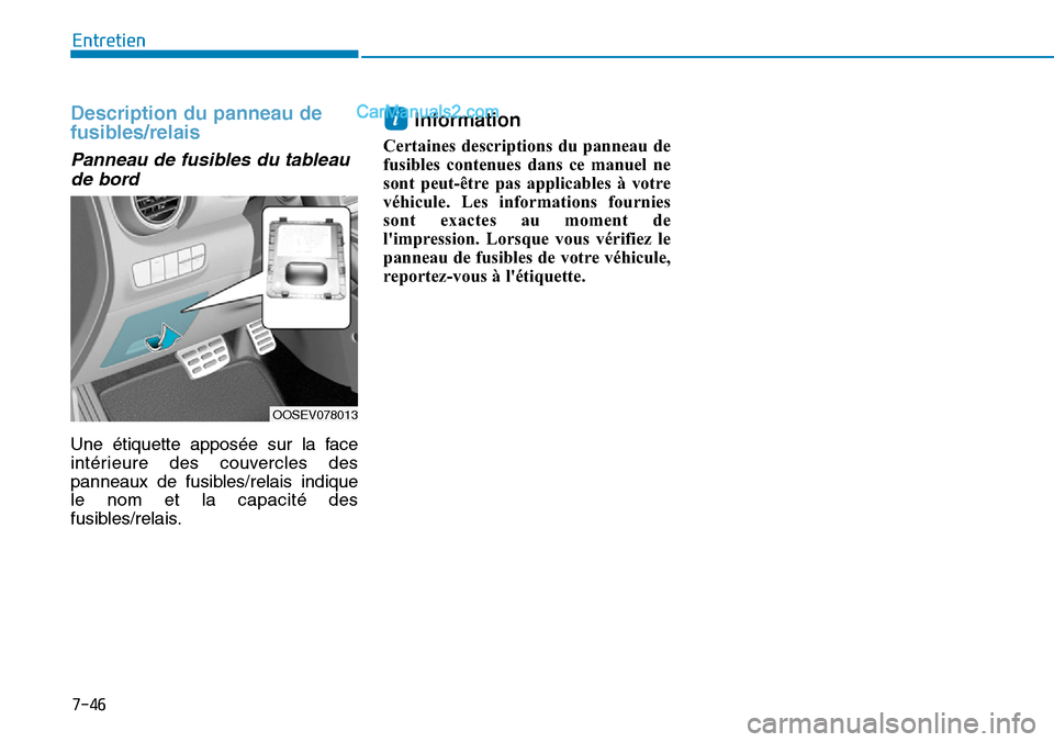 Hyundai Kona EV 2019 Manuel du propriétaire (in French) 7-46
Entretien
Description du panneau de
fusibles/relais
Panneau de fusibles du tableau
de bord
Une étiquette apposée sur la face
intérieure des couvercles des
panneaux de fusibles/relais indique
l Hyundai Kona EV 2019 Manuel du propriétaire (in French) 7-46
Entretien
Description du panneau de
fusibles/relais
Panneau de fusibles du tableau
de bord
Une étiquette apposée sur la face
intérieure des couvercles des
panneaux de fusibles/relais indique
l