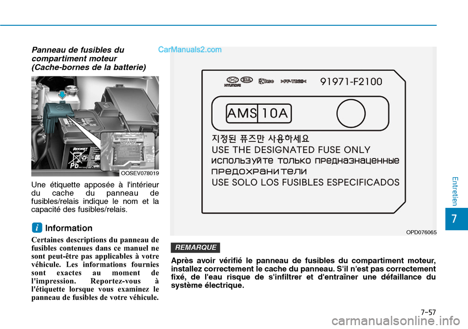 Hyundai Kona EV 2019  Manuel du propriétaire (in French) 7-57
7
Entretien
Panneau de fusibles du
compartiment moteur 
(Cache-bornes de la batterie)
Une étiquette apposée à lintérieur
du cache du panneau de
fusibles/relais indique le nom et la
capacité