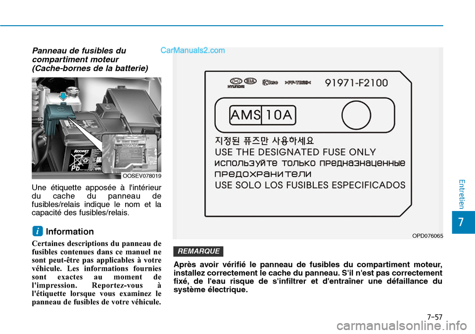 Hyundai Kona EV 2019 Manuel du propriétaire (in French) 7-57
7
Entretien
Panneau de fusibles du
compartiment moteur
(Cache-bornes de la batterie)
Une étiquette apposée à lintérieur
du cache du panneau de
fusibles/relais indique le nom et la
capacité Hyundai Kona EV 2019 Manuel du propriétaire (in French) 7-57
7
Entretien
Panneau de fusibles du
compartiment moteur
(Cache-bornes de la batterie)
Une étiquette apposée à lintérieur
du cache du panneau de
fusibles/relais indique le nom et la
capacité