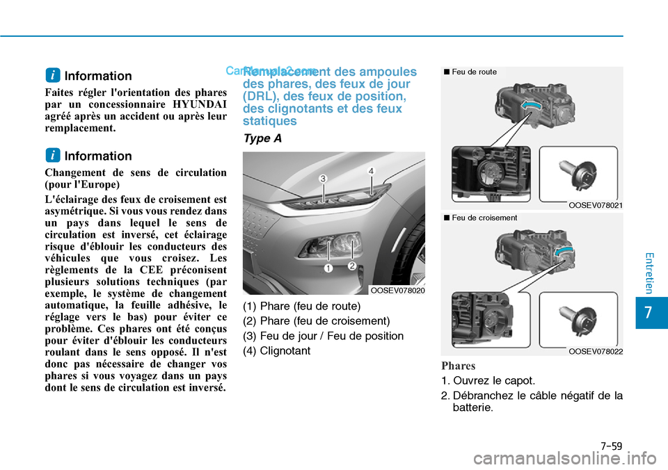 Hyundai Kona EV 2019 Manuel du propriétaire (in French) 7-59
7
Entretien
Information
Faites régler lorientation des phares
par un concessionnaire HYUNDAI
agréé après un accident ou après leur
remplacement.
Information
Changement de sens de circulati Hyundai Kona EV 2019 Manuel du propriétaire (in French) 7-59
7
Entretien
Information
Faites régler lorientation des phares
par un concessionnaire HYUNDAI
agréé après un accident ou après leur
remplacement.
Information
Changement de sens de circulati
