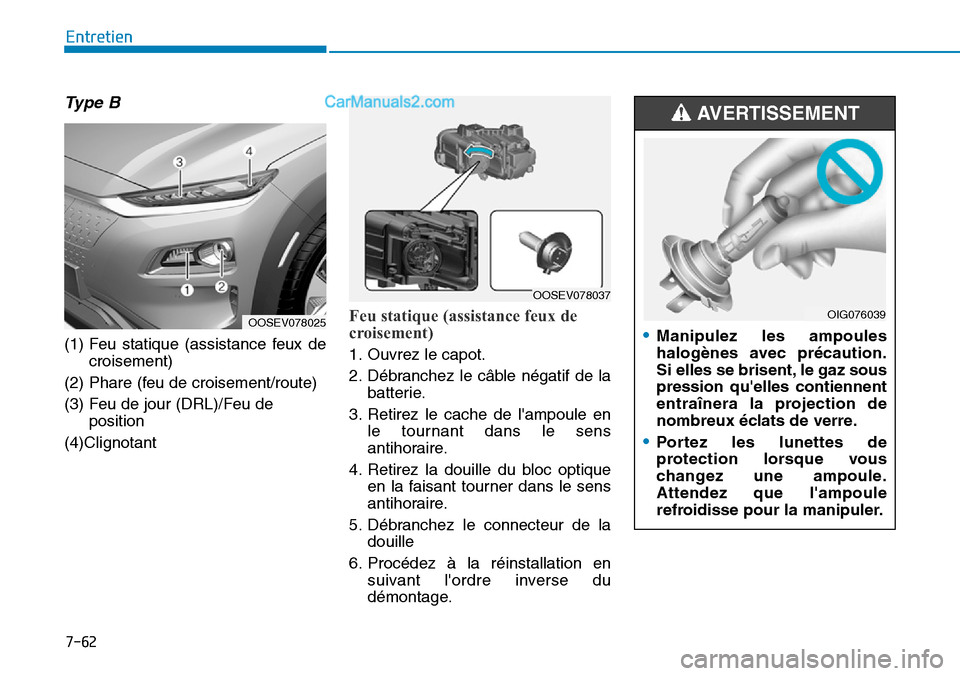 Hyundai Kona EV 2019  Manuel du propriétaire (in French) 7-62
Entretien
Type B
(1) Feu statique (assistance feux de
croisement)
(2) Phare (feu de croisement/route)
(3) Feu de jour (DRL)/Feu de
position
(4)Clignotant
Feu statique (assistance feux de
croiseme