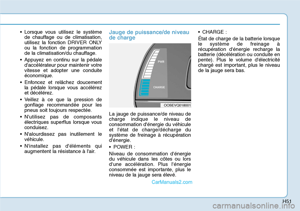 Hyundai Kona EV 2019 Manuel du propriétaire (in French) H51
• Lorsque vous utilisez le système
de chauffage ou de climatisation,
utilisez la fonction DRIVER ONLY
ou la fonction de programmation
de la climatisation/du chauffage.
• Appuyez en continu su Hyundai Kona EV 2019 Manuel du propriétaire (in French) H51
• Lorsque vous utilisez le système
de chauffage ou de climatisation,
utilisez la fonction DRIVER ONLY
ou la fonction de programmation
de la climatisation/du chauffage.
• Appuyez en continu su