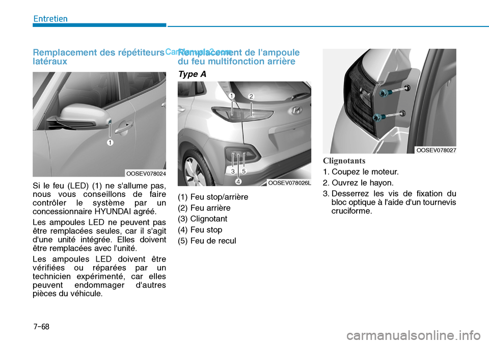 Hyundai Kona EV 2019  Manuel du propriétaire (in French) 7-68
Entretien
Remplacement des répétiteurs
latéraux
Si le feu (LED) (1) ne sallume pas,
nous vous conseillons de faire
contrôler le système par un
concessionnaire HYUNDAI agréé.
Les ampoules 