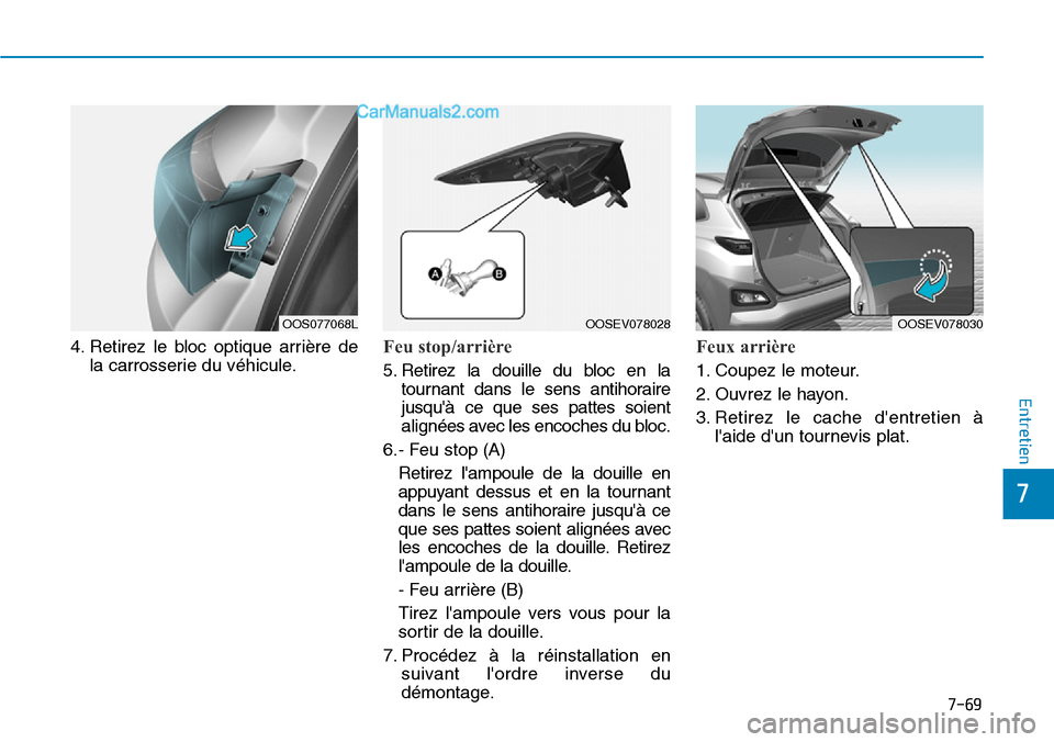 Hyundai Kona EV 2019  Manuel du propriétaire (in French) 7-69
7
Entretien
4. Retirez le bloc optique arrière de
la carrosserie du véhicule.Feu stop/arrière
5. Retirez la douille du bloc en la
tournant dans le sens antihoraire
jusquà ce que ses pattes s