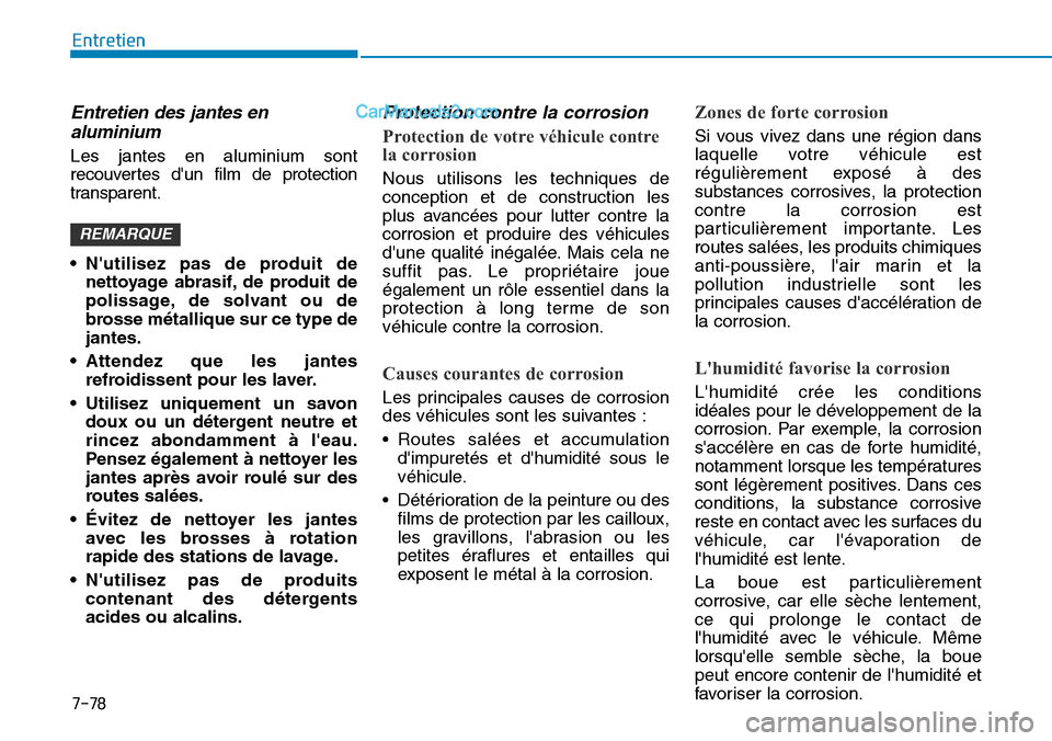 Hyundai Kona EV 2019 Manuel du propriétaire (in French) 7-78
Entretien
Entretien des jantes en
aluminium
Les jantes en aluminium sont
recouvertes dun film de protection
transparent.
• Nutilisez pas de produit de
nettoyage abrasif, de produit de
polissa Hyundai Kona EV 2019 Manuel du propriétaire (in French) 7-78
Entretien
Entretien des jantes en
aluminium
Les jantes en aluminium sont
recouvertes dun film de protection
transparent.
• Nutilisez pas de produit de
nettoyage abrasif, de produit de
polissa