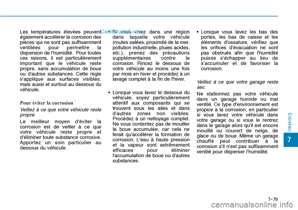 Hyundai Kona EV 2019 Manuel du propriétaire (in French) 7-79
7
Entretien
Les températures élevées peuvent
également accélérer la corrosion des
pièces qui ne sont pas suffisamment
ventilées pour permettre la
dispersion de lhumidité. Pour toutes
ce Hyundai Kona EV 2019 Manuel du propriétaire (in French) 7-79
7
Entretien
Les températures élevées peuvent
également accélérer la corrosion des
pièces qui ne sont pas suffisamment
ventilées pour permettre la
dispersion de lhumidité. Pour toutes
ce