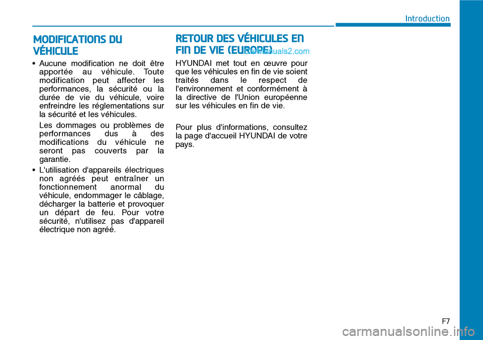 Hyundai Kona EV 2019  Manuel du propriétaire (in French) F7
Introduction
• Aucune modification ne doit être
apportée au véhicule. Toute
modification peut affecter les
performances, la sécurité ou la
durée de vie du véhicule, voire
enfreindre les r�