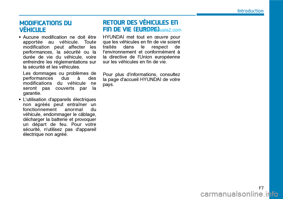 Hyundai Kona EV 2019 Manuel du propriétaire (in French) F7
Introduction
• Aucune modification ne doit être
apportée au véhicule. Toute
modification peut affecter les
performances, la sécurité ou la
durée de vie du véhicule, voire
enfreindre les rà Hyundai Kona EV 2019 Manuel du propriétaire (in French) F7
Introduction
• Aucune modification ne doit être
apportée au véhicule. Toute
modification peut affecter les
performances, la sécurité ou la
durée de vie du véhicule, voire
enfreindre les rÃ