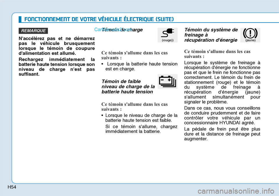 Hyundai Kona EV 2019 Manuel du propriétaire (in French) H54
FONCTIONNEMENT DE VOTRE VÉHICULE ÉLECTRIQUE (SUITE)
Naccélérez pas et ne démarrez
pas le véhicule brusquement
lorsque le témoin de coupure
dalimentation est allumé.
Rechargez immédiatem Hyundai Kona EV 2019 Manuel du propriétaire (in French) H54
FONCTIONNEMENT DE VOTRE VÉHICULE ÉLECTRIQUE (SUITE)
Naccélérez pas et ne démarrez
pas le véhicule brusquement
lorsque le témoin de coupure
dalimentation est allumé.
Rechargez immédiatem