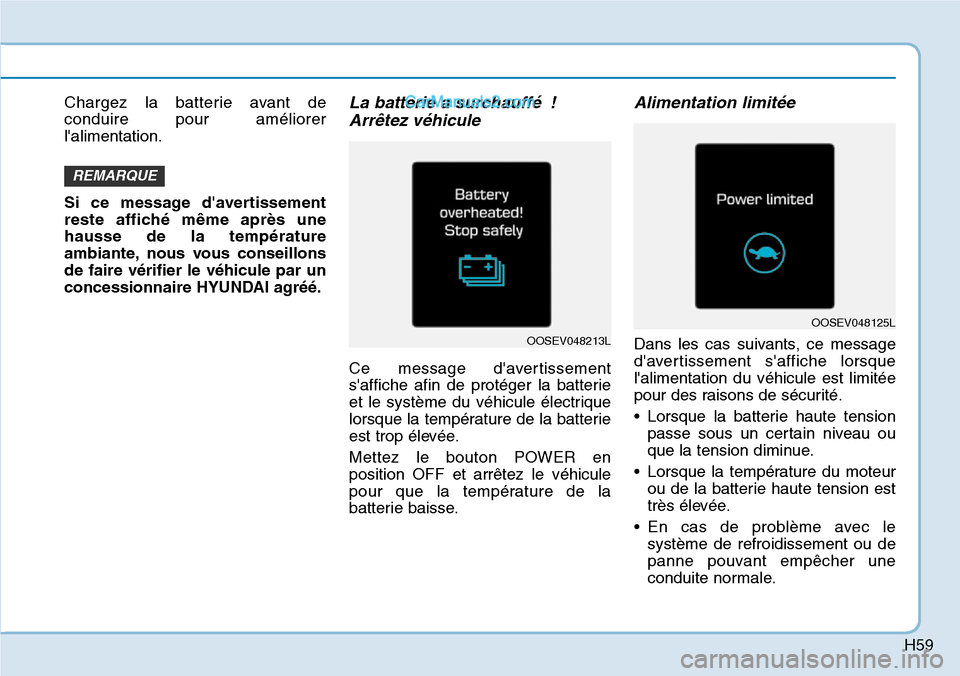 Hyundai Kona EV 2019 Manuel du propriétaire (in French) H59
Chargez la batterie avant de
conduire pour améliorer
lalimentation.
Si ce message davertissement
reste affiché même après une
hausse de la température
ambiante, nous vous conseillons
de fai Hyundai Kona EV 2019 Manuel du propriétaire (in French) H59
Chargez la batterie avant de
conduire pour améliorer
lalimentation.
Si ce message davertissement
reste affiché même après une
hausse de la température
ambiante, nous vous conseillons
de fai