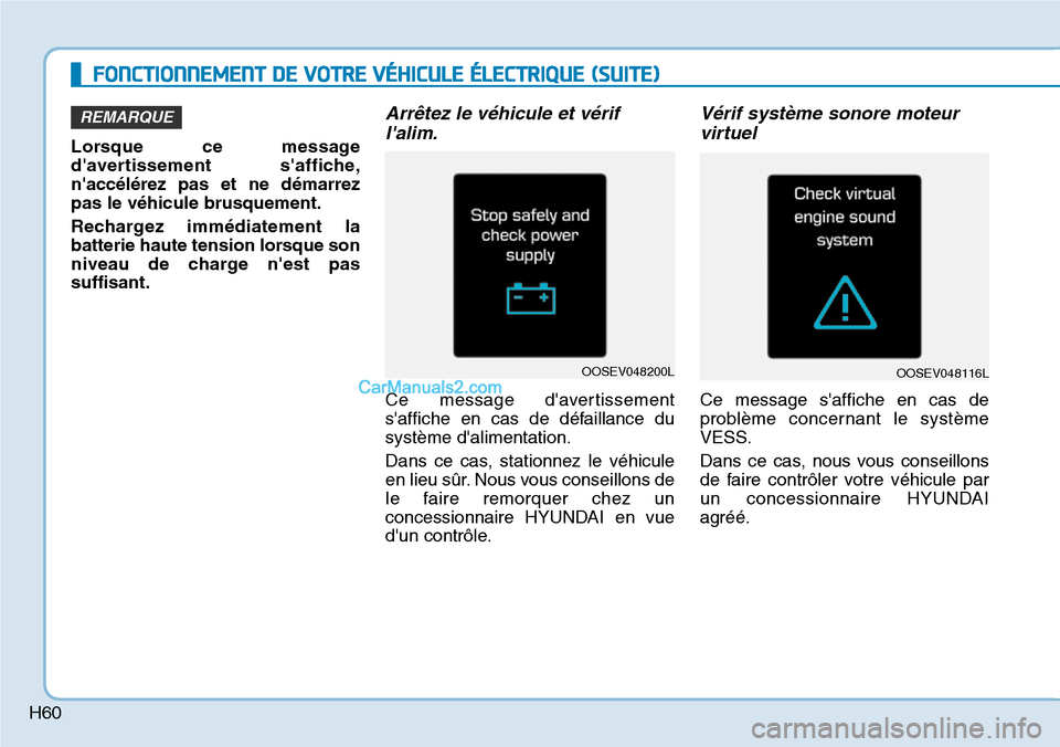 Hyundai Kona EV 2019 Manuel du propriétaire (in French) H60
FONCTIONNEMENT DE VOTRE VÉHICULE ÉLECTRIQUE (SUITE)
Lorsque ce message
davertissement saffiche,
naccélérez pas et ne démarrez
pas le véhicule brusquement.
Rechargez immédiatement la
batt Hyundai Kona EV 2019 Manuel du propriétaire (in French) H60
FONCTIONNEMENT DE VOTRE VÉHICULE ÉLECTRIQUE (SUITE)
Lorsque ce message
davertissement saffiche,
naccélérez pas et ne démarrez
pas le véhicule brusquement.
Rechargez immédiatement la
batt