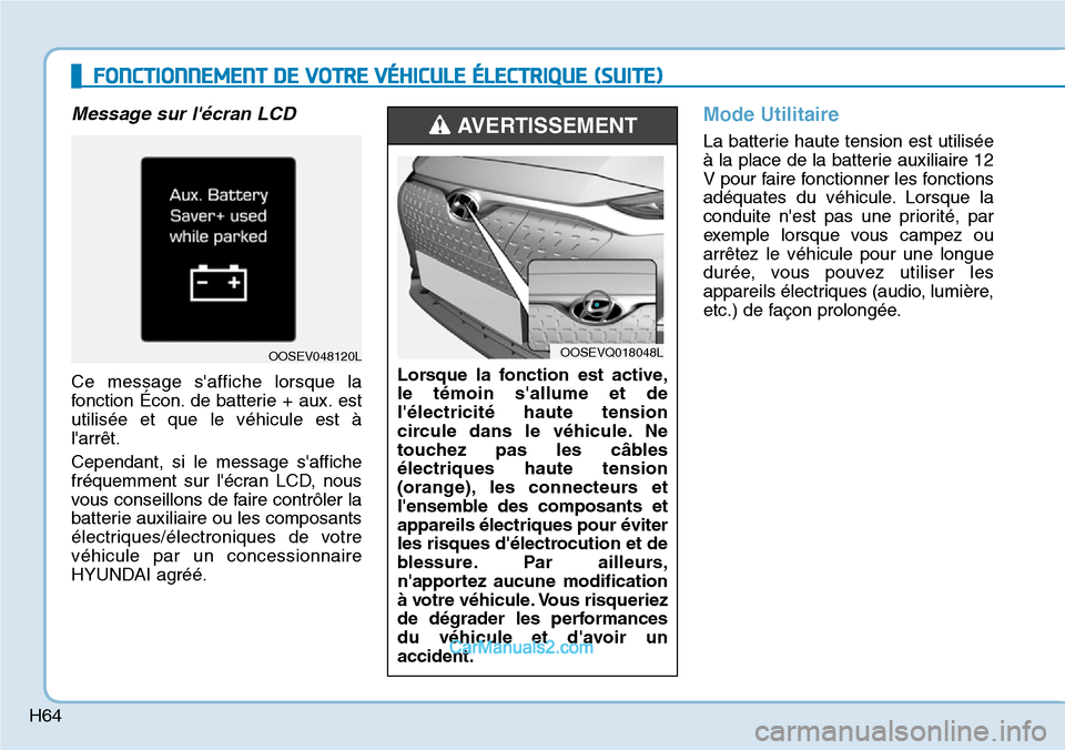 Hyundai Kona EV 2019 Manuel du propriétaire (in French) H64
Message sur lécran LCD
Ce message saffiche lorsque la
fonction Écon. de batterie + aux. est
utilisée et que le véhicule est à
larrêt.
Cependant, si le message saffiche
fréquemment sur l Hyundai Kona EV 2019 Manuel du propriétaire (in French) H64
Message sur lécran LCD
Ce message saffiche lorsque la
fonction Écon. de batterie + aux. est
utilisée et que le véhicule est à
larrêt.
Cependant, si le message saffiche
fréquemment sur l