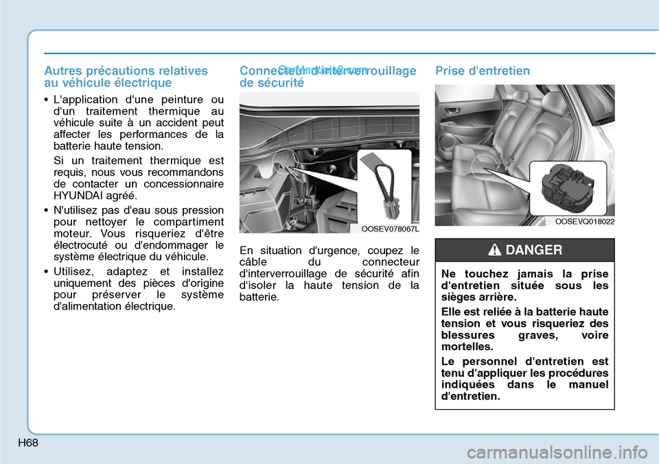 Hyundai Kona EV 2019 Manuel du propriétaire (in French) Autres précautions relatives
au véhicule électrique
• Lapplication dune peinture ou
dun traitement thermique au
véhicule suite à un accident peut
affecter les performances de la
batterie hau Hyundai Kona EV 2019 Manuel du propriétaire (in French) Autres précautions relatives
au véhicule électrique
• Lapplication dune peinture ou
dun traitement thermique au
véhicule suite à un accident peut
affecter les performances de la
batterie hau