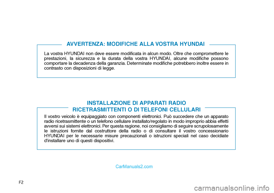 Hyundai Kona EV 2019 Manuale del proprietario (in Italian) F2
La vostra HYUNDAI non deve essere modificata in alcun modo. Oltre che compromettere le
prestazioni, la sicurezza e la durata della vostra HYUNDAI, alcune modifiche possono
comportare la decadenza d Hyundai Kona EV 2019 Manuale del proprietario (in Italian) F2
La vostra HYUNDAI non deve essere modificata in alcun modo. Oltre che compromettere le
prestazioni, la sicurezza e la durata della vostra HYUNDAI, alcune modifiche possono
comportare la decadenza d