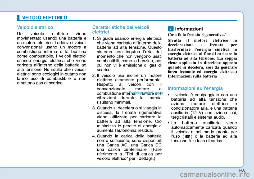 Hyundai Kona EV 2019 Manuale del proprietario (in Italian) H3
Veicolo elettrico
Un veicolo elettrico viene
movimentato usando una batteria e
un motore elettrico. Laddove i veicoli
convenzionali usano un motore a
combustione interna e la benzina
come combustib Hyundai Kona EV 2019 Manuale del proprietario (in Italian) H3
Veicolo elettrico
Un veicolo elettrico viene
movimentato usando una batteria e
un motore elettrico. Laddove i veicoli
convenzionali usano un motore a
combustione interna e la benzina
come combustib
