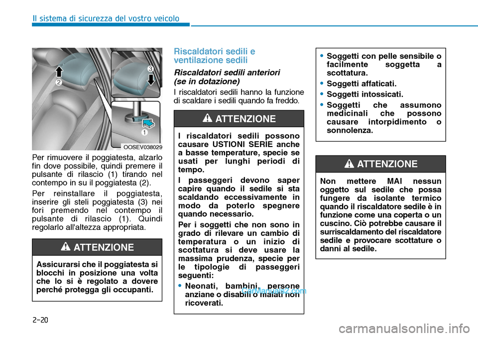 Hyundai Kona EV 2019 Manuale del proprietario (in Italian) 2-20
Il sistema di sicurezza del vostro veicolo
Per rimuovere il poggiatesta, alzarlo
fin dove possibile, quindi premere il
pulsante di rilascio (1) tirando nel
contempo in su il poggiatesta (2).
Per Hyundai Kona EV 2019 Manuale del proprietario (in Italian) 2-20
Il sistema di sicurezza del vostro veicolo
Per rimuovere il poggiatesta, alzarlo
fin dove possibile, quindi premere il
pulsante di rilascio (1) tirando nel
contempo in su il poggiatesta (2).
Per
