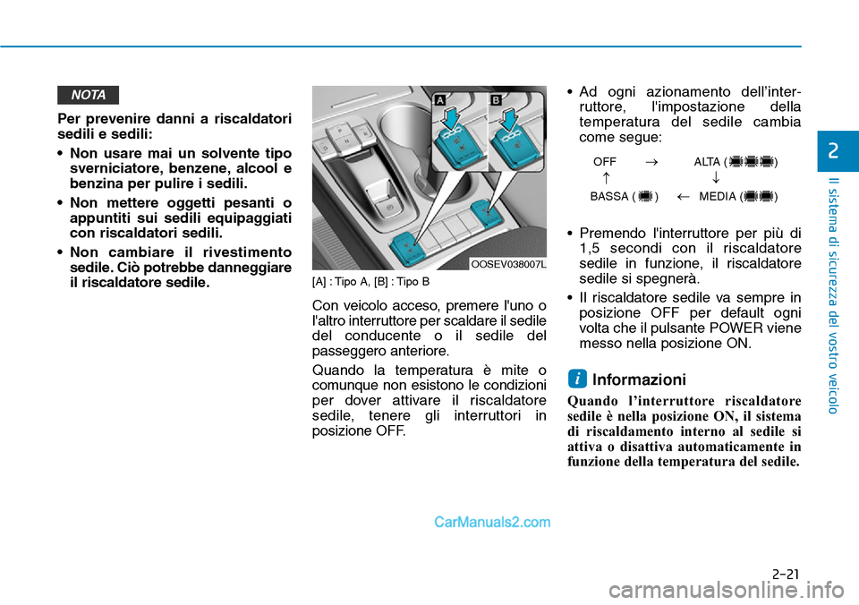 Hyundai Kona EV 2019 Manuale del proprietario (in Italian) 2-21
Il sistema di sicurezza del vostro veicolo
2
Per prevenire danni a riscaldatori
sedili e sedili:
• Non usare mai un solvente tipo
sverniciatore, benzene, alcool e
benzina per pulire i sedili.
â Hyundai Kona EV 2019 Manuale del proprietario (in Italian) 2-21
Il sistema di sicurezza del vostro veicolo
2
Per prevenire danni a riscaldatori
sedili e sedili:
• Non usare mai un solvente tipo
sverniciatore, benzene, alcool e
benzina per pulire i sedili.
â
