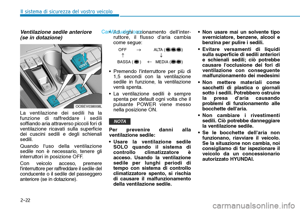 Hyundai Kona EV 2019 Manuale del proprietario (in Italian) 2-22
Il sistema di sicurezza del vostro veicolo
Ventilazione sedile anteriore
(se in dotazione)
La ventilazione dei sedili ha la
funzione di raffreddare i sedili
soffiando aria attraverso piccoli fori Hyundai Kona EV 2019 Manuale del proprietario (in Italian) 2-22
Il sistema di sicurezza del vostro veicolo
Ventilazione sedile anteriore
(se in dotazione)
La ventilazione dei sedili ha la
funzione di raffreddare i sedili
soffiando aria attraverso piccoli fori