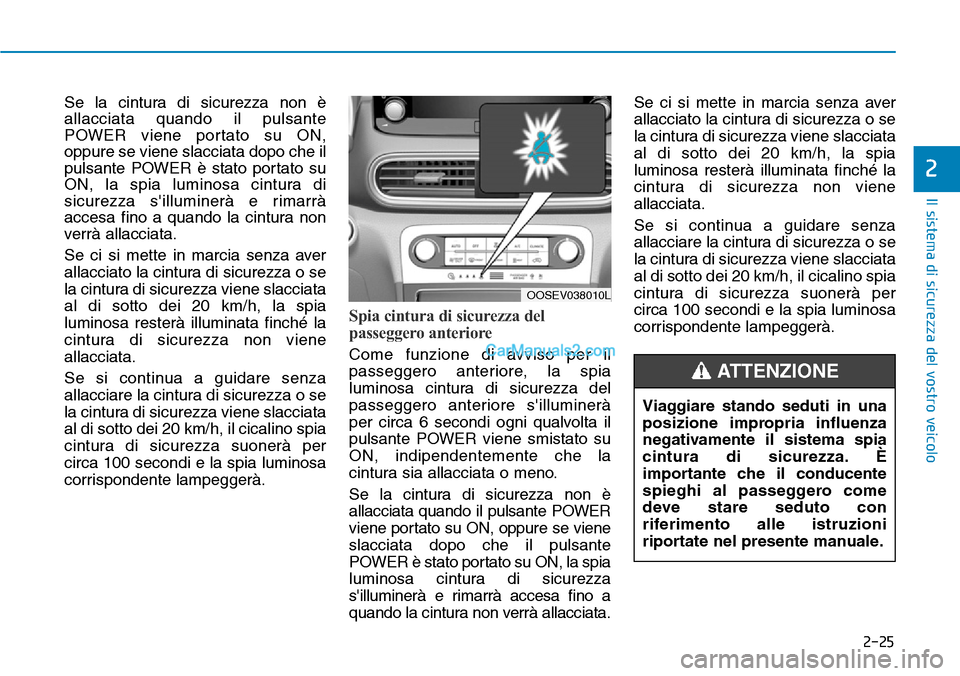 Hyundai Kona EV 2019 Manuale del proprietario (in Italian) 2-25
Il sistema di sicurezza del vostro veicolo
2
Se la cintura di sicurezza non è
allacciata quando il pulsante
POWER viene portato su ON,
oppure se viene slacciata dopo che il
pulsante POWER è sta Hyundai Kona EV 2019 Manuale del proprietario (in Italian) 2-25
Il sistema di sicurezza del vostro veicolo
2
Se la cintura di sicurezza non è
allacciata quando il pulsante
POWER viene portato su ON,
oppure se viene slacciata dopo che il
pulsante POWER è sta
