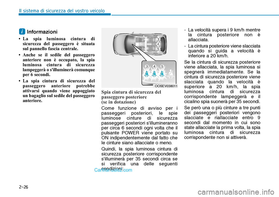 Hyundai Kona EV 2019 Manuale del proprietario (in Italian) 2-26
Il sistema di sicurezza del vostro veicolo
Informazioni
• La spia luminosa cintura di
sicurezza del passeggero è situata
sul pannello fascia centrale.
• Anche se il sedile del passeggero
an Hyundai Kona EV 2019 Manuale del proprietario (in Italian) 2-26
Il sistema di sicurezza del vostro veicolo
Informazioni
• La spia luminosa cintura di
sicurezza del passeggero è situata
sul pannello fascia centrale.
• Anche se il sedile del passeggero
an
