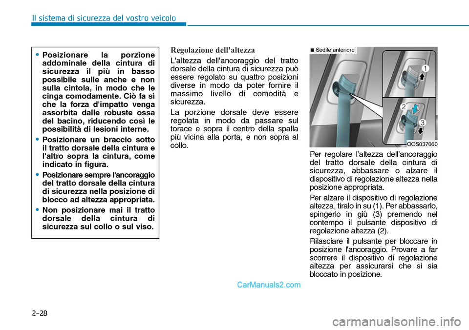 Hyundai Kona EV 2019 Manuale del proprietario (in Italian) 2-28
Il sistema di sicurezza del vostro veicolo
Regolazione dellaltezza
Laltezza dellancoraggio del tratto
dorsale della cintura di sicurezza può
essere regolato su quattro posizioni
diverse in mo Hyundai Kona EV 2019 Manuale del proprietario (in Italian) 2-28
Il sistema di sicurezza del vostro veicolo
Regolazione dellaltezza
Laltezza dellancoraggio del tratto
dorsale della cintura di sicurezza può
essere regolato su quattro posizioni
diverse in mo