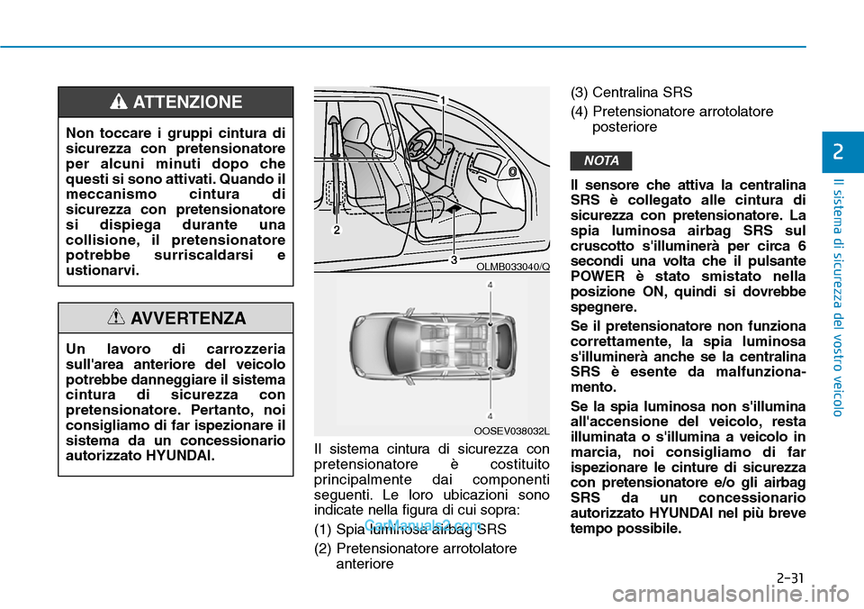 Hyundai Kona EV 2019 Manuale del proprietario (in Italian) 2-31
Il sistema di sicurezza del vostro veicolo
2
Il sistema cintura di sicurezza con
pretensionatore è costituito
principalmente dai componenti
seguenti. Le loro ubicazioni sono
indicate nella figur Hyundai Kona EV 2019 Manuale del proprietario (in Italian) 2-31
Il sistema di sicurezza del vostro veicolo
2
Il sistema cintura di sicurezza con
pretensionatore è costituito
principalmente dai componenti
seguenti. Le loro ubicazioni sono
indicate nella figur