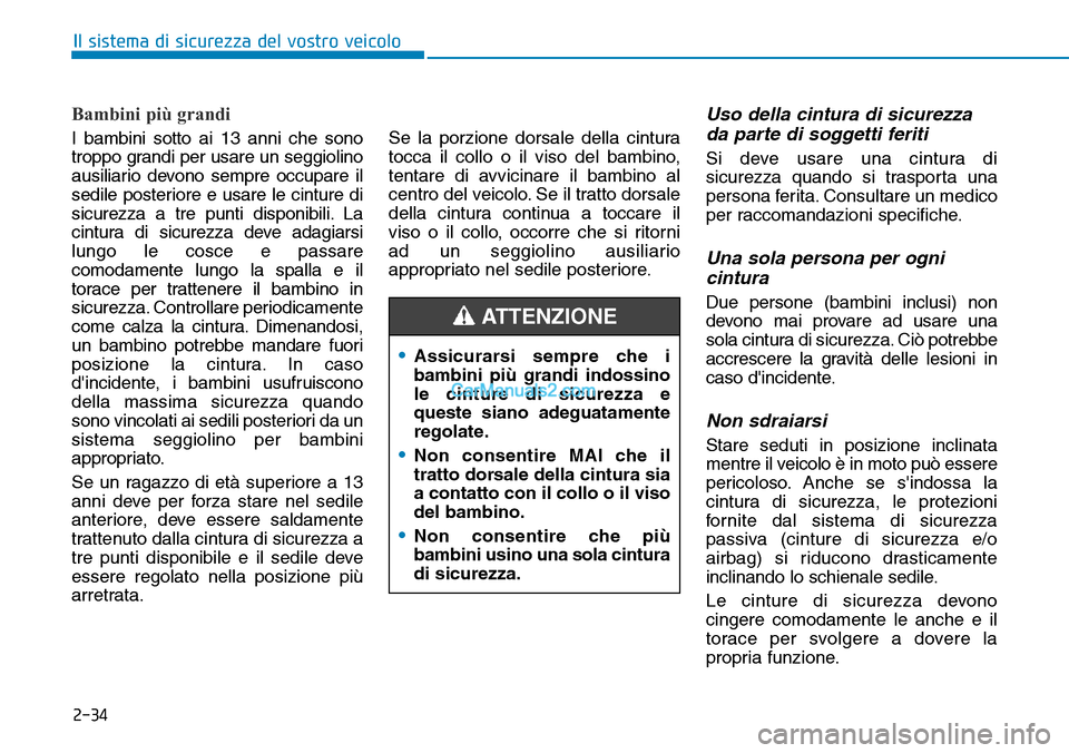Hyundai Kona EV 2019 Manuale del proprietario (in Italian) 2-34
Il sistema di sicurezza del vostro veicolo
Bambini più grandi
I bambini sotto ai 13 anni che sono
troppo grandi per usare un seggiolino
ausiliario devono sempre occupare il
sedile posteriore e Hyundai Kona EV 2019 Manuale del proprietario (in Italian) 2-34
Il sistema di sicurezza del vostro veicolo
Bambini più grandi
I bambini sotto ai 13 anni che sono
troppo grandi per usare un seggiolino
ausiliario devono sempre occupare il
sedile posteriore e
