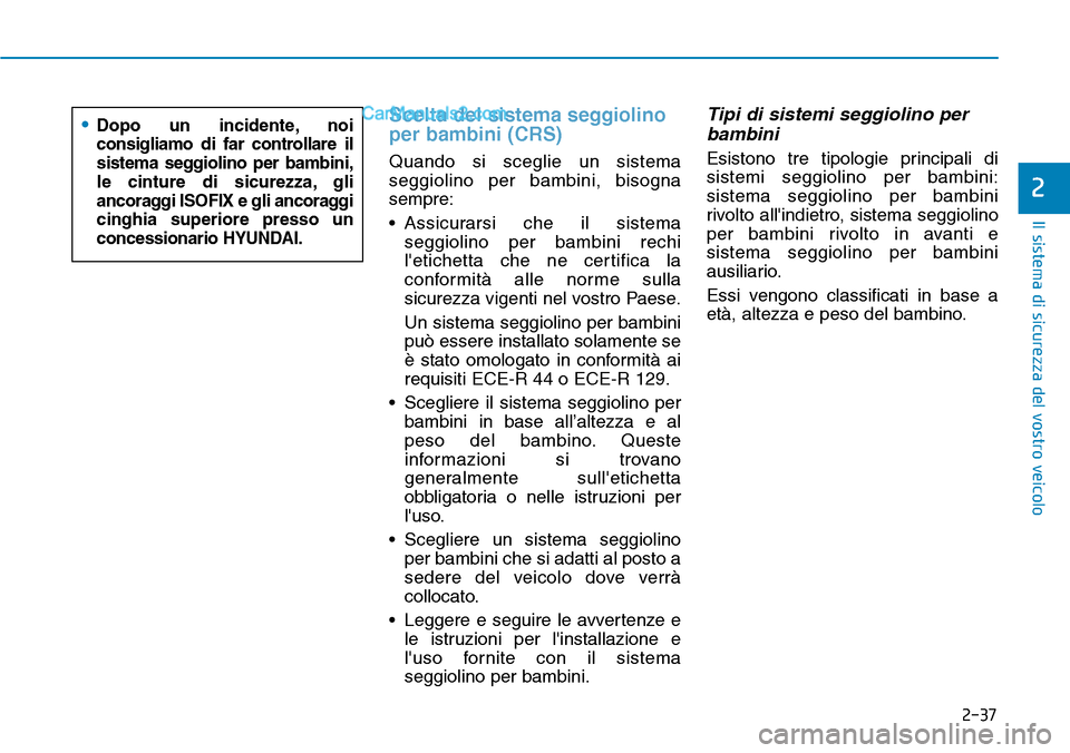 Hyundai Kona EV 2019 Manuale del proprietario (in Italian) 2-37
Il sistema di sicurezza del vostro veicolo
2
Scelta del sistema seggiolino
per bambini (CRS)
Quando si sceglie un sistema
seggiolino per bambini, bisogna
sempre:
• Assicurarsi che il sistema
se Hyundai Kona EV 2019 Manuale del proprietario (in Italian) 2-37
Il sistema di sicurezza del vostro veicolo
2
Scelta del sistema seggiolino
per bambini (CRS)
Quando si sceglie un sistema
seggiolino per bambini, bisogna
sempre:
• Assicurarsi che il sistema
se