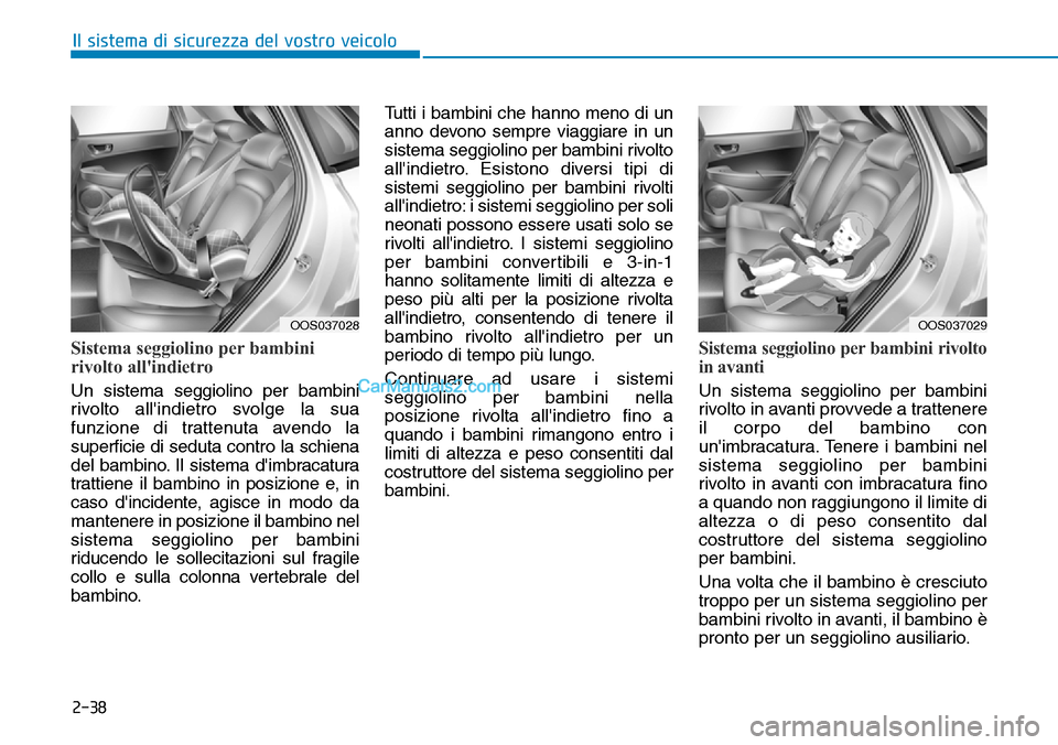 Hyundai Kona EV 2019 Manuale del proprietario (in Italian) 2-38
Il sistema di sicurezza del vostro veicolo
Sistema seggiolino per bambini
rivolto allindietro
Un sistema seggiolino per bambini
rivolto allindietro svolge la sua
funzione di trattenuta avendo l Hyundai Kona EV 2019 Manuale del proprietario (in Italian) 2-38
Il sistema di sicurezza del vostro veicolo
Sistema seggiolino per bambini
rivolto allindietro
Un sistema seggiolino per bambini
rivolto allindietro svolge la sua
funzione di trattenuta avendo l