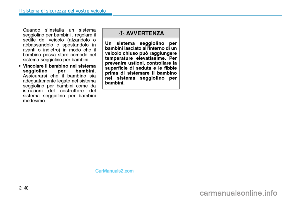 Hyundai Kona EV 2019 Manuale del proprietario (in Italian) 2-40
Il sistema di sicurezza del vostro veicolo
Quando sinstalla un sistema
seggiolino per bambini , regolare il
sedile del veicolo (alzandolo o
abbassandolo e spostandolo in
avanti o indietro) in mo Hyundai Kona EV 2019 Manuale del proprietario (in Italian) 2-40
Il sistema di sicurezza del vostro veicolo
Quando sinstalla un sistema
seggiolino per bambini , regolare il
sedile del veicolo (alzandolo o
abbassandolo e spostandolo in
avanti o indietro) in mo