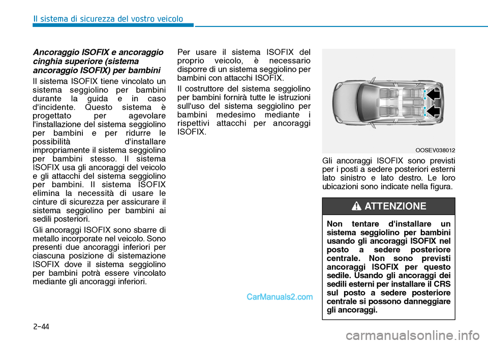 Hyundai Kona EV 2019 Manuale del proprietario (in Italian) 2-44
Il sistema di sicurezza del vostro veicolo
Ancoraggio ISOFIX e ancoraggio
cinghia superiore (sistema
ancoraggio ISOFIX) per bambini
Il sistema ISOFIX tiene vincolato un
sistema seggiolino per bam Hyundai Kona EV 2019 Manuale del proprietario (in Italian) 2-44
Il sistema di sicurezza del vostro veicolo
Ancoraggio ISOFIX e ancoraggio
cinghia superiore (sistema
ancoraggio ISOFIX) per bambini
Il sistema ISOFIX tiene vincolato un
sistema seggiolino per bam