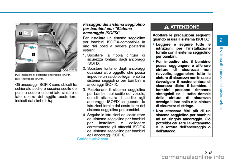 Hyundai Kona EV 2019  Manuale del proprietario (in Italian) 2-45
Il sistema di sicurezza del vostro veicolo
2
[A] : Indicatore di posizione ancoraggio ISOFIX, 
[B] : Ancoraggio ISOFIX
Gli ancoraggi ISOFIX sono ubicati tra
schienale sedile e cuscino sedile dei
