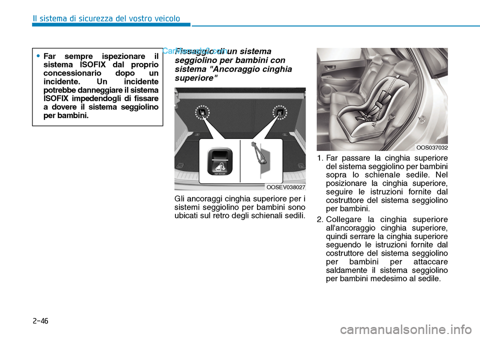 Hyundai Kona EV 2019 Manuale del proprietario (in Italian) 2-46
Il sistema di sicurezza del vostro veicolo
Fissaggio di un sistema
seggiolino per bambini con
sistema "Ancoraggio cinghia
superiore"
Gli ancoraggi cinghia superiore per i
sistemi seggiolino per b Hyundai Kona EV 2019 Manuale del proprietario (in Italian) 2-46
Il sistema di sicurezza del vostro veicolo
Fissaggio di un sistema
seggiolino per bambini con
sistema "Ancoraggio cinghia
superiore"
Gli ancoraggi cinghia superiore per i
sistemi seggiolino per b