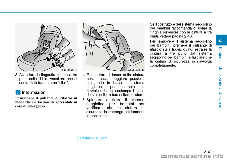 Hyundai Kona EV 2019 Manuale del proprietario (in Italian) 2-49
Il sistema di sicurezza del vostro veicolo
2
3. Allacciare la linguetta cintura a tre
punti nella fibbia. Ascoltare che si
senta distintamente un "click".
Informazioni
Posizionare il pulsante di Hyundai Kona EV 2019 Manuale del proprietario (in Italian) 2-49
Il sistema di sicurezza del vostro veicolo
2
3. Allacciare la linguetta cintura a tre
punti nella fibbia. Ascoltare che si
senta distintamente un "click".
Informazioni
Posizionare il pulsante di
