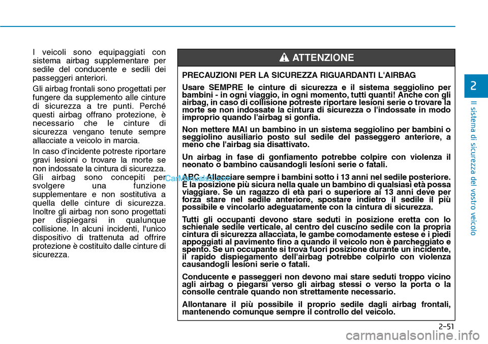 Hyundai Kona EV 2019 Manuale del proprietario (in Italian) 2-51
Il sistema di sicurezza del vostro veicolo
2
I veicoli sono equipaggiati con
sistema airbag supplementare per
sedile del conducente e sedili dei
passeggeri anteriori.
Gli airbag frontali sono pro Hyundai Kona EV 2019 Manuale del proprietario (in Italian) 2-51
Il sistema di sicurezza del vostro veicolo
2
I veicoli sono equipaggiati con
sistema airbag supplementare per
sedile del conducente e sedili dei
passeggeri anteriori.
Gli airbag frontali sono pro
