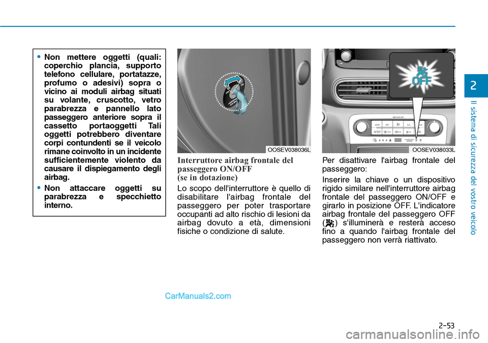 Hyundai Kona EV 2019 Manuale del proprietario (in Italian) 2-53
Il sistema di sicurezza del vostro veicolo
2
Interruttore airbag frontale del
passeggero ON/OFF
(se in dotazione)
Lo scopo dellinterruttore è quello di
disabilitare lairbag frontale del
passeg Hyundai Kona EV 2019 Manuale del proprietario (in Italian) 2-53
Il sistema di sicurezza del vostro veicolo
2
Interruttore airbag frontale del
passeggero ON/OFF
(se in dotazione)
Lo scopo dellinterruttore è quello di
disabilitare lairbag frontale del
passeg