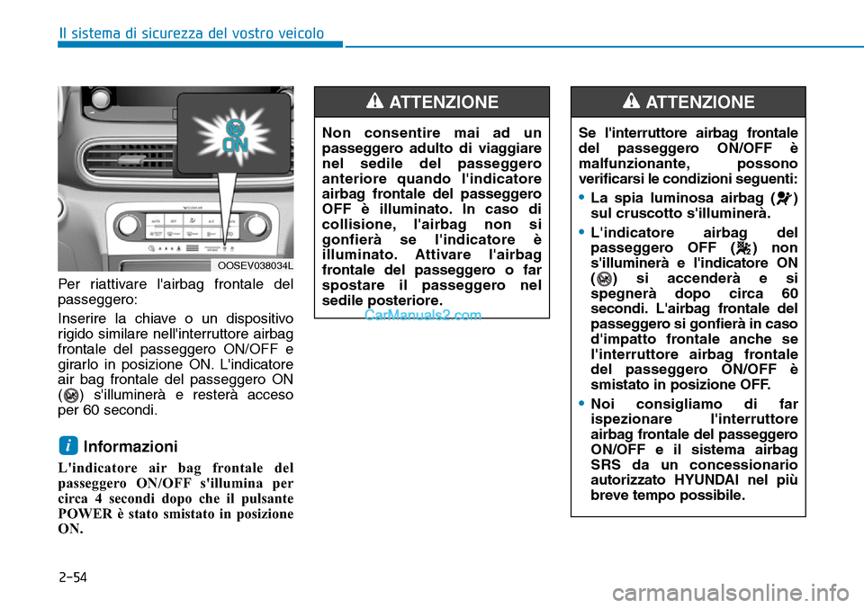Hyundai Kona EV 2019 Manuale del proprietario (in Italian) 2-54
Il sistema di sicurezza del vostro veicolo
Per riattivare lairbag frontale del
passeggero:
Inserire la chiave o un dispositivo
rigido similare nellinterruttore airbag
frontale del passeggero ON Hyundai Kona EV 2019 Manuale del proprietario (in Italian) 2-54
Il sistema di sicurezza del vostro veicolo
Per riattivare lairbag frontale del
passeggero:
Inserire la chiave o un dispositivo
rigido similare nellinterruttore airbag
frontale del passeggero ON
